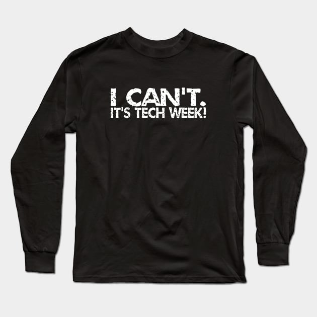 I Can't. It's Tech Week Long Sleeve T-Shirt by AngryMongoAff